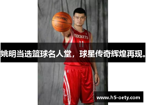 姚明当选篮球名人堂，球星传奇辉煌再现。