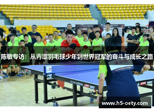 陈敏专访：从青涩羽毛球少年到世界冠军的奋斗与成长之路