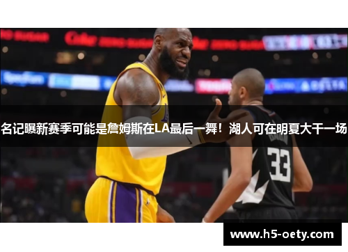 名记曝新赛季可能是詹姆斯在LA最后一舞！湖人可在明夏大干一场