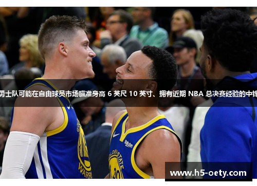 勇士队可能在自由球员市场瞄准身高 6 英尺 10 英寸、拥有近期 NBA 总决赛经验的中锋